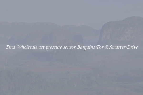 Find Wholesale ast pressure sensor Bargains For A Smarter Drive