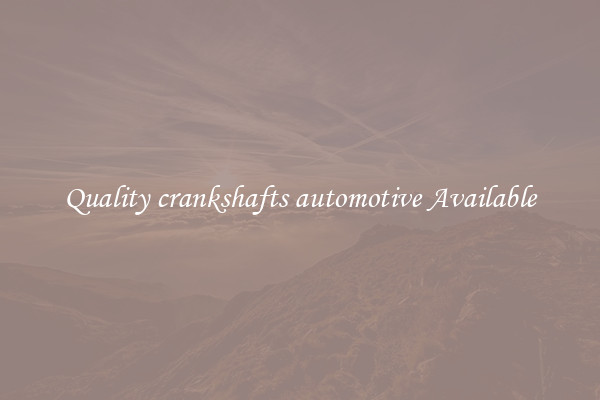 Quality crankshafts automotive Available
