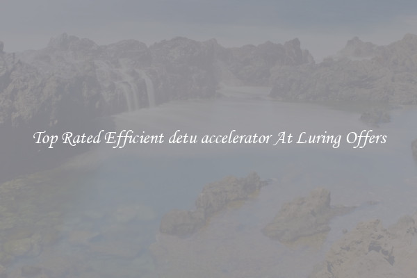 Top Rated Efficient detu accelerator At Luring Offers