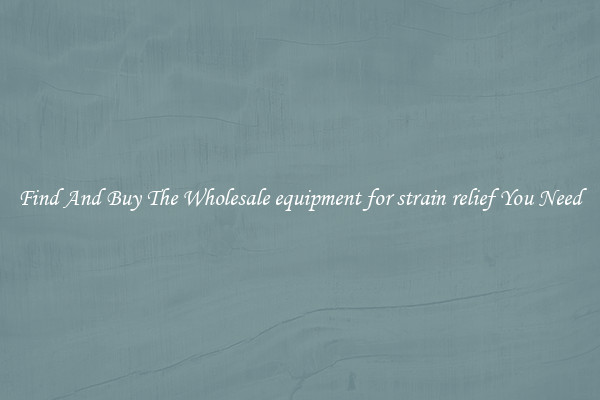 Find And Buy The Wholesale equipment for strain relief You Need