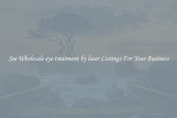 See Wholesale eye treatment by laser Listings For Your Business