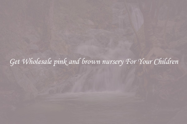 Get Wholesale pink and brown nursery For Your Children