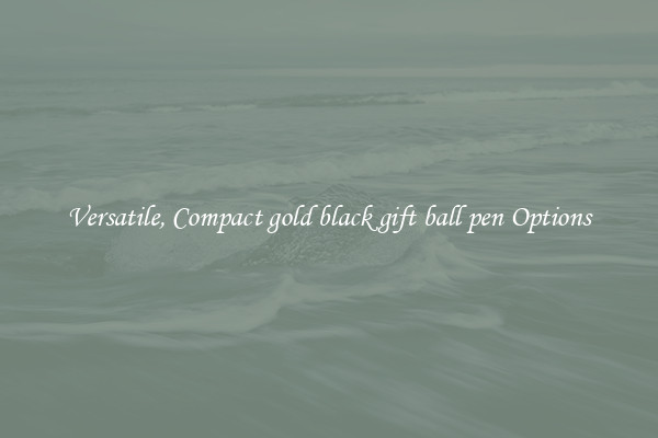 Versatile, Compact gold black gift ball pen Options