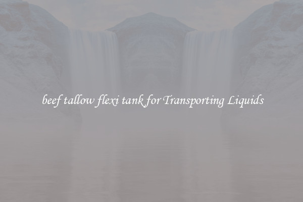 beef tallow flexi tank for Transporting Liquids