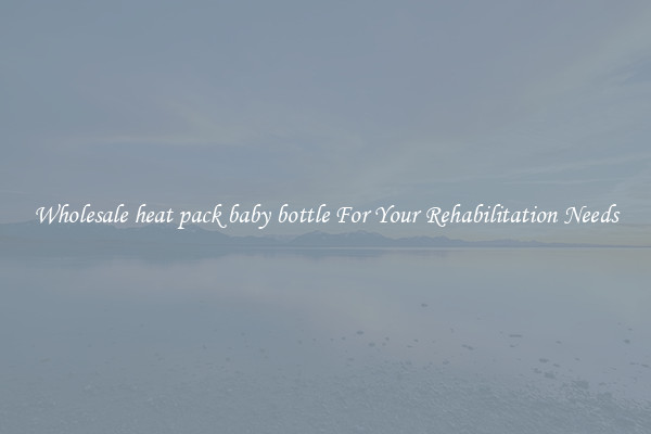 Wholesale heat pack baby bottle For Your Rehabilitation Needs