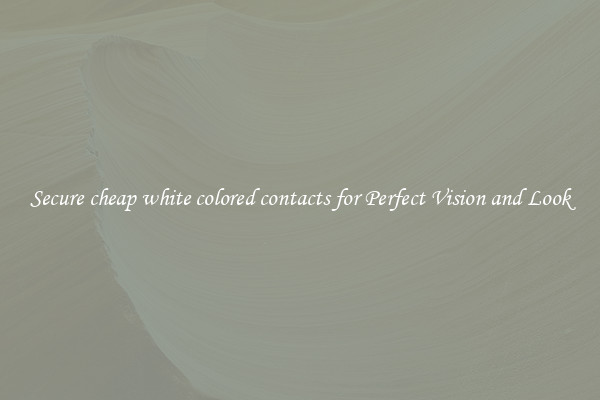 Secure cheap white colored contacts for Perfect Vision and Look