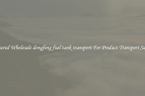Featured Wholesale dongfeng fuel tank transport For Product Transport Safety 