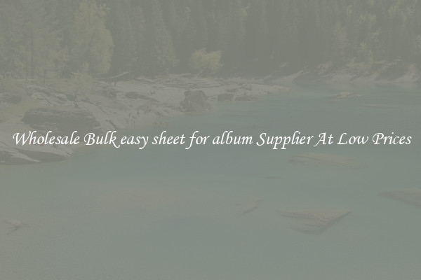 Wholesale Bulk easy sheet for album Supplier At Low Prices