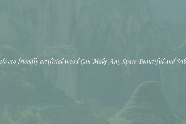 Whole eco friendly artificial wood Can Make Any Space Beautiful and Vibrant