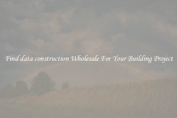 Find data construction Wholesale For Your Building Project