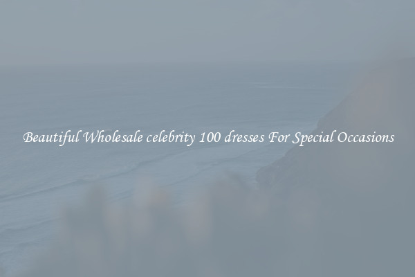 Beautiful Wholesale celebrity 100 dresses For Special Occasions