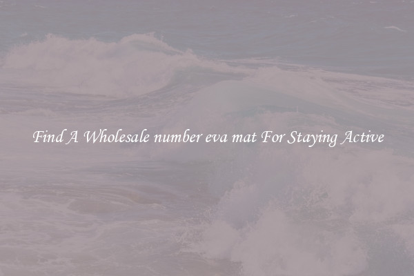 Find A Wholesale number eva mat For Staying Active