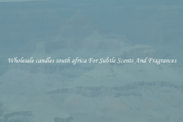 Wholesale candles south africa For Subtle Scents And Fragrances