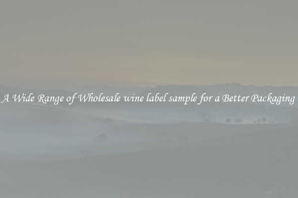 A Wide Range of Wholesale wine label sample for a Better Packaging 
