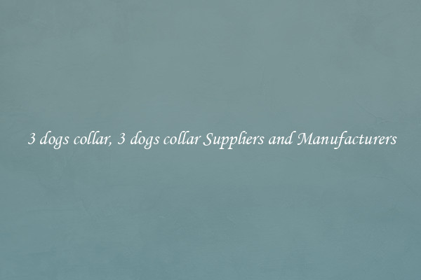 3 dogs collar, 3 dogs collar Suppliers and Manufacturers