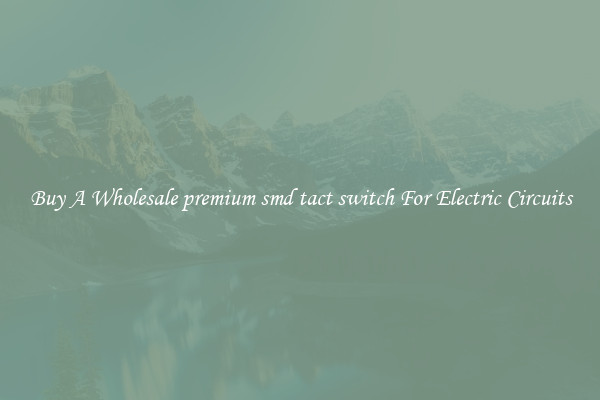 Buy A Wholesale premium smd tact switch For Electric Circuits