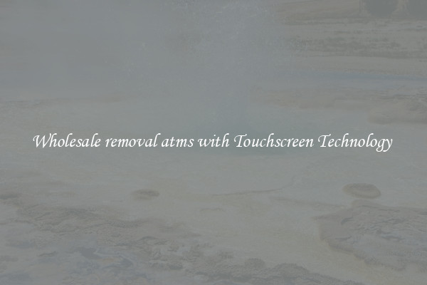 Wholesale removal atms with Touchscreen Technology 