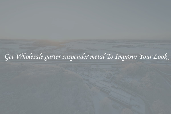 Get Wholesale garter suspender metal To Improve Your Look