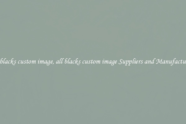 all blacks custom image, all blacks custom image Suppliers and Manufacturers