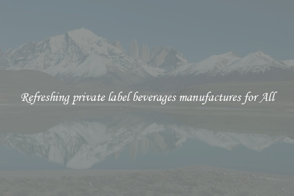 Refreshing private label beverages manufactures for All