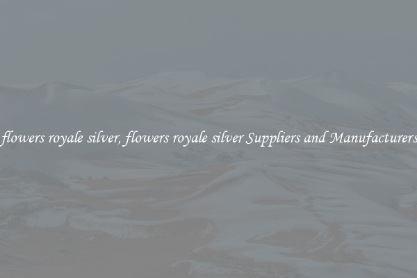 flowers royale silver, flowers royale silver Suppliers and Manufacturers