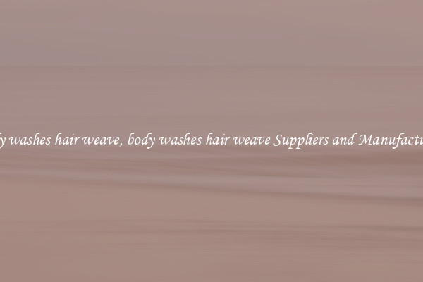 body washes hair weave, body washes hair weave Suppliers and Manufacturers