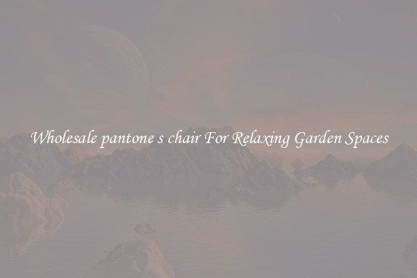 Wholesale pantone s chair For Relaxing Garden Spaces