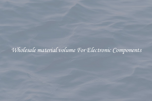 Wholesale material volume For Electronic Components
