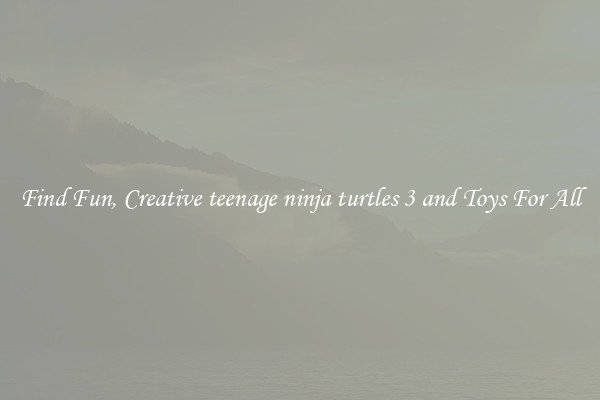 Find Fun, Creative teenage ninja turtles 3 and Toys For All