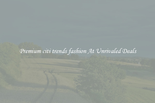 Premium citi trends fashion At Unrivaled Deals