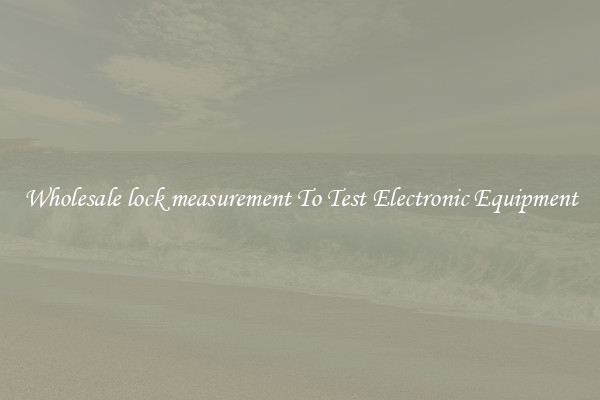 Wholesale lock measurement To Test Electronic Equipment