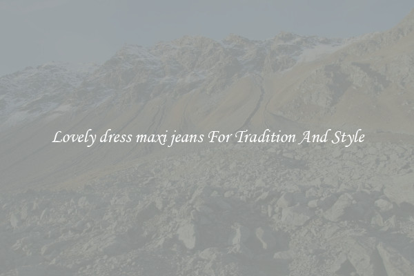 Lovely dress maxi jeans For Tradition And Style