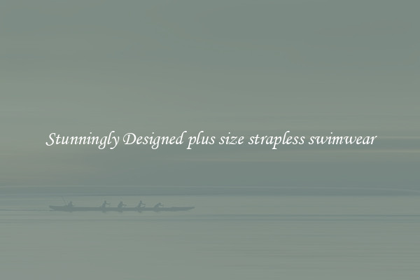 Stunningly Designed plus size strapless swimwear