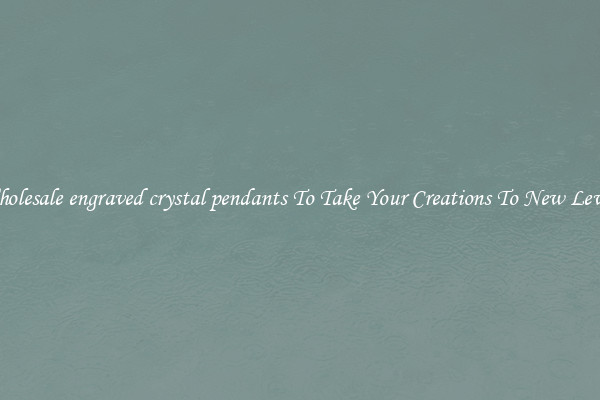 Wholesale engraved crystal pendants To Take Your Creations To New Levels