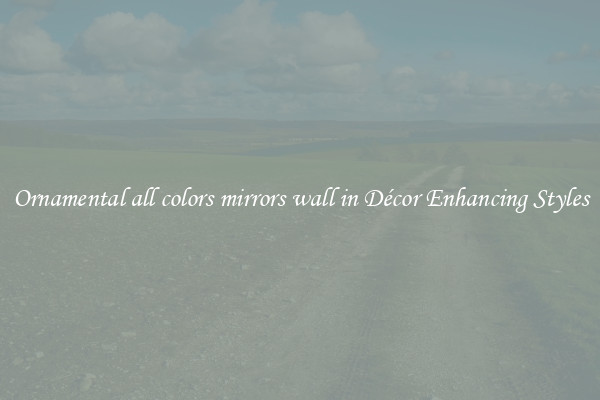 Ornamental all colors mirrors wall in Décor Enhancing Styles