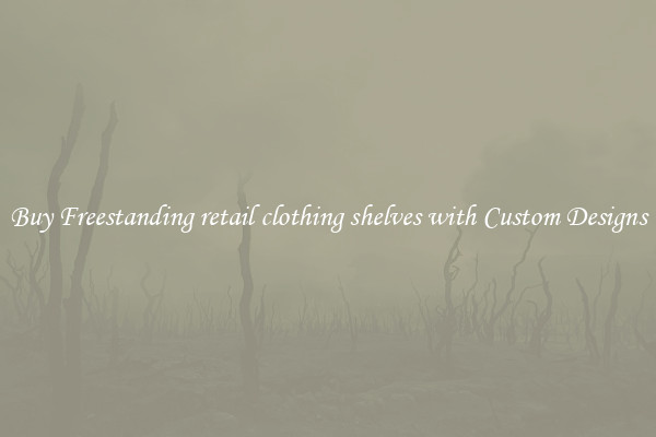 Buy Freestanding retail clothing shelves with Custom Designs