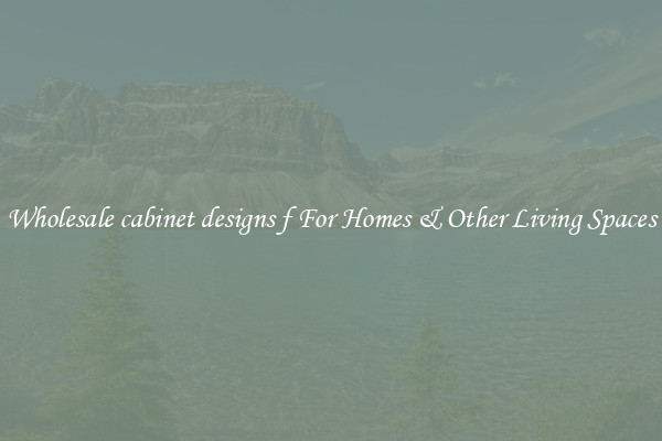 Wholesale cabinet designs f For Homes & Other Living Spaces