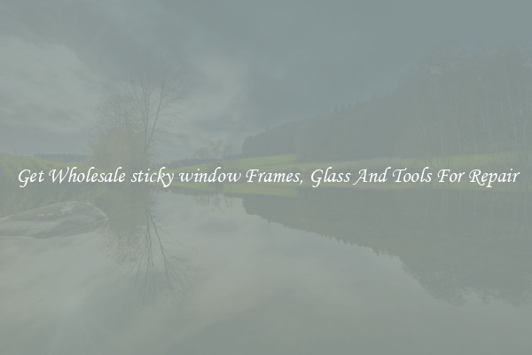 Get Wholesale sticky window Frames, Glass And Tools For Repair