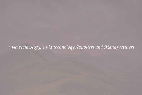 e via technology, e via technology Suppliers and Manufacturers