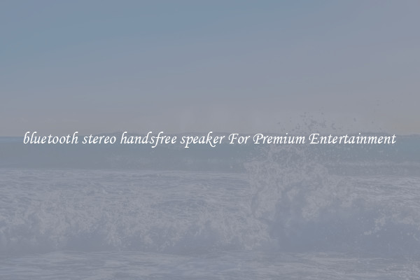 bluetooth stereo handsfree speaker For Premium Entertainment 