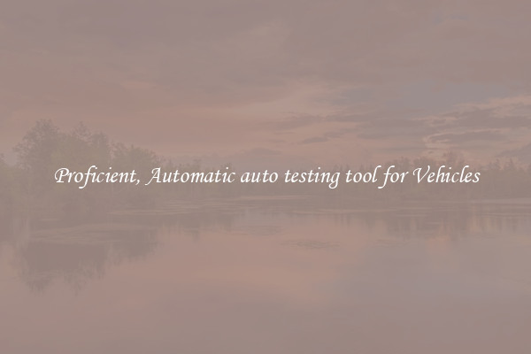 Proficient, Automatic auto testing tool for Vehicles