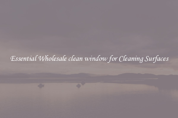 Essential Wholesale clean window for Cleaning Surfaces