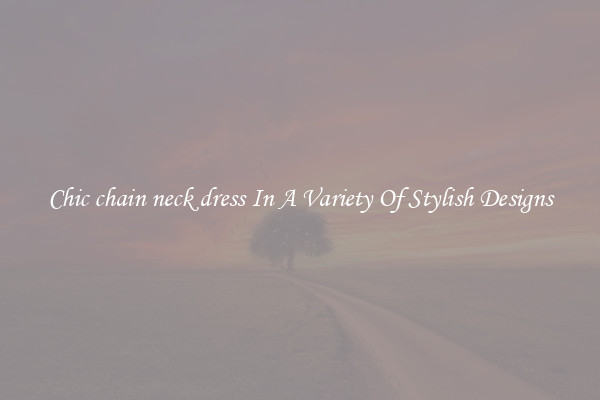 Chic chain neck dress In A Variety Of Stylish Designs