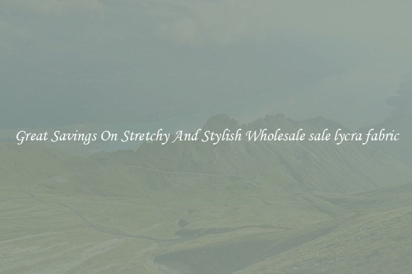 Great Savings On Stretchy And Stylish Wholesale sale lycra fabric