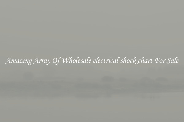 Amazing Array Of Wholesale electrical shock chart For Sale
