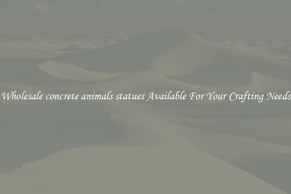 Wholesale concrete animals statues Available For Your Crafting Needs