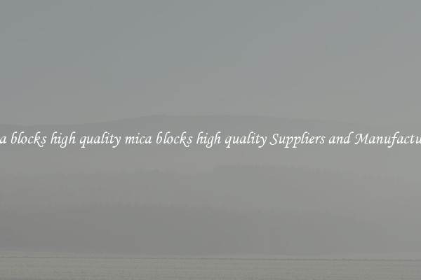 mica blocks high quality mica blocks high quality Suppliers and Manufacturers