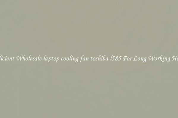 Efficient Wholesale laptop cooling fan toshiba l585 For Long Working Hours