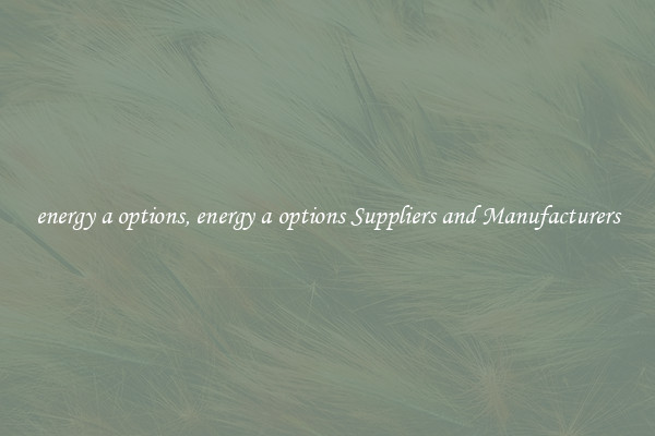 energy a options, energy a options Suppliers and Manufacturers