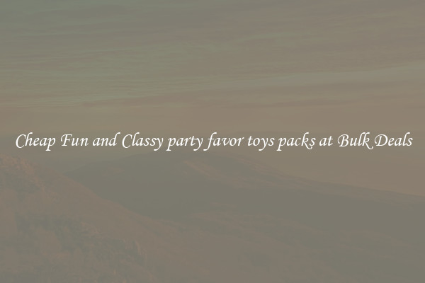 Cheap Fun and Classy party favor toys packs at Bulk Deals